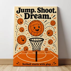May include: A rectangular wall art print featuring a cream background with the black text Jump. Shoot. Dream. at the top and Netball starts with play. at the bottom. The design includes orange netballs with faces and a black netball hoop.