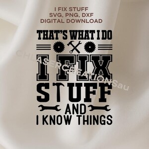 May include: A black and white graphic design featuring the text "I FIX STUFF" and "THAT'S WHAT I DO, I FIX STUFF AND I KNOW THINGS". The design incorporates tool illustrations like a hammer, saw, and spanner.