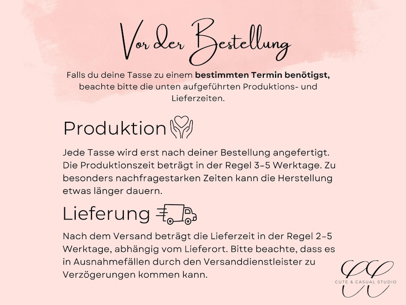 May include: A pale pink informational graphic with black text titled Vor der Bestellung. It outlines production and delivery details for a mug, including icons of hands holding a heart and a delivery truck, with the Cute & Casual Studio logo.