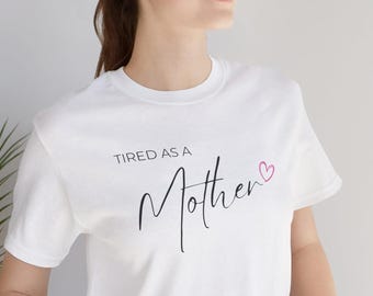 Tired As A Mother Shirt | Sarcastic Mom Life Saying, Funny Gift For Mom, New Mama Era, Tired Moms Club, Mother's Day