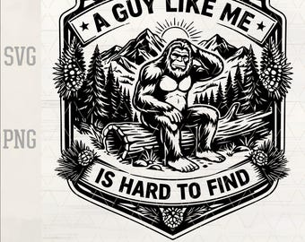A Guy Like Me Is Hard To Find SVG PNG | Funny Bigfoot Sasquatch Design | Hat Patch File | Laser Engraving SVG | Camping Outdoor Graphic