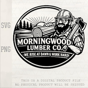 May include: Black and white logo for Morningwood Lumber Co. featuring a lumberjack with an axe and a log. The logo is circular with text that reads "WE RISE AT DAWN & WORK HARD!" and "SVG" and "PNG".