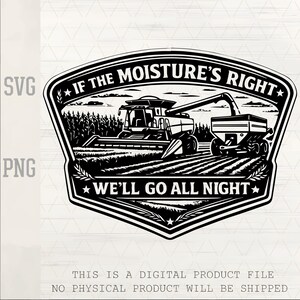 If The Moisture's Right We'll Go All Night SVG, Funny Farmer Harvest PNG, Combine Harvester Laser Engraving, Hat Patch Design