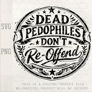 May include: Black and white digital graphic with the text "DEAD PEDOPHILES DON'T Re-Offend" in a circular design. The design includes stars, banners, and decorative flourishes. The image also includes the text "SVG" and "PNG".