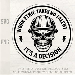 May include: Black and white graphic featuring a skull wearing a hard hat, encircled by text. The text reads "WORK ETHIC TAKES NO TALENT" and "IT'S A DECISION". Two lightning bolts flank the skull. The image is a digital product file.