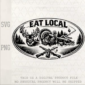 May include: Black and white graphic with the text "EAT LOCAL" inside an oval frame. The design includes a deer, turkey, fish, crossed rifles, and fishing gear, with a forest silhouette in the background.
