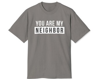 You Are My Neighbor T-Shirt | Unisex Unity & Kindness T-Shirt | Ethical, Values-Driven Apparel | Heavyweight Cotton Graphic Tee