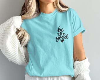 Inspirational "Be The Good" T-Shirt | Kindness Quote Tee, Heart Graphic Shirt