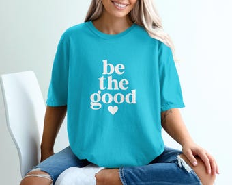 Be The Good Shirt, Inspirational Kindness T-Shirt, Positive Quote Tee, Motivational