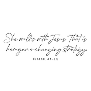 May include: White background with black cursive text that reads: "She walks with Jesus. That is her game-changing strategy." Below the text is "ISAIAH 41:10".