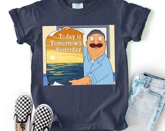 Bob's Burgers Teddy Today is tomorrows yesterday T-shirt,Funny Cartoon Quote Tee, Adult Humor Graphic Shirt