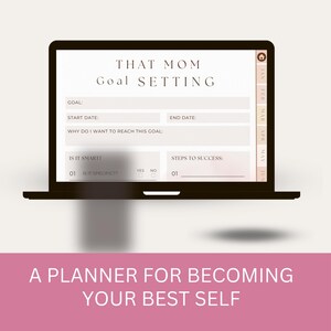 May include: A laptop screen displaying a goal-setting planner titled "THAT MOM Goal Setting." The planner includes sections for goals, start and end dates, and steps to success. The bottom of the image reads "A PLANNER FOR BECOMING YOUR BEST SELF."