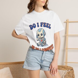 Do I Feel Or Do I Compute T-shirt | Funny Kawaii Robot Tee | AI Humor Gift | Cute Robot Shirt