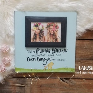 We'll be friends forever won't we Pooh? asked Piglet. Even longer" Pooh answered.  12x12"board size and 4x6" photo frame