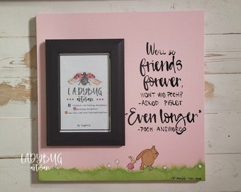 We'll be friends forever won't we Pooh? asked Piglet. Even longer" Pooh answered.  12x12"board size and 4x6" photo frame