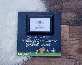 How lucky I am to have somebody that makes saying goodbye so hard. Winnie the Pooh  12x12"board size and 4x6" photo frame