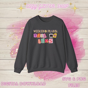 May include: A dark grey sweatshirt featuring the phrase "WEEKEND PLANS: TELL ME LIES" in a colourful, cut-out style. The words "DIGITAL DOWNLOAD" and "SVG & PNG FILES" are also visible.