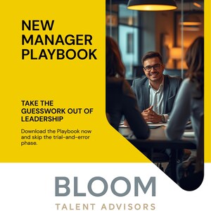 May include: A yellow and white flyer titled New Manager Playbook for First Time Leaders. It features text about taking the guesswork out of leadership, a photo of a smiling person in a suit at a meeting, and the Bloom Talent Advisors logo.