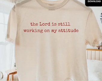 The Lord Is Still Working On My Attitude PNG, Funny Christian Sublimation, Sarcastic Faith Digital Download, Humor Bible Shirt Design