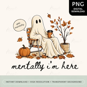 May include: A digital illustration of a white ghost sitting in a plaid folding chair, holding a brown coffee cup. A pumpkin and a potted tree with orange leaves sit nearby. The text reads "yep. mentally." in a speech bubble and "mentally i'm here" below.