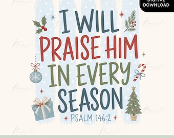 Praise Him In Every Season PNG, Psalm 146:2 ,Christian Christmas Sublimation Design  Digital Download