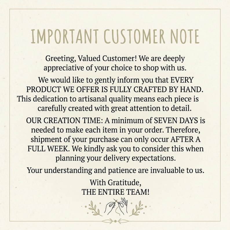 May include: A square informational sign with a cream background and dark brown text. The header reads IMPORTANT CUSTOMER NOTE, followed by a message explaining that every product is handcrafted, requiring a minimum seven-day creation time.