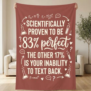 May include: A maroon blanket with white text and scientific symbols. The text reads "Scientifically Proven to be 83% perfect. The other 17% is your inability to text back."