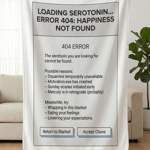 May include: White blanket featuring the text "LOADING SEROTONIN... ERROR 404: HAPPINESS NOT FOUND." The design includes a list of possible reasons for the error and suggestions. The blanket has "Return to Blanket" and "Accept Chaos" buttons.