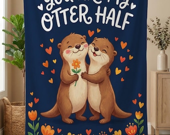 You Are My Otter Half Blanket, Valentines Day Gift, Wedding Anniversary Gift, Couple Blanket Throw, Gift for Otter Lover