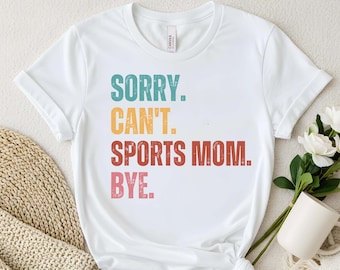 Sorry Can't Sports Mom Bye Shirt, Funny Sports Mom Tee, Game Day Shirt, Baseball Mom Shirt, Football Mom Gift
