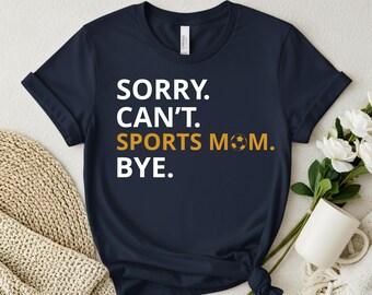 Sorry Can’t Sports Mom Bye Shirt, Funny Sports Mom T-Shirt