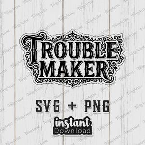 May include: Black and white graphic design with the words "TROUBLE MAKER" in a decorative font. Below the text are the words "SVG + PNG" and "instant Download". The design is on a white wooden background.