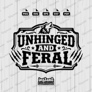 May include: A black and white graphic design featuring the words "UNHINGED AND FERAL" within a decorative frame. The design includes a howling wolf and claw marks. The words "instant download" are also present.