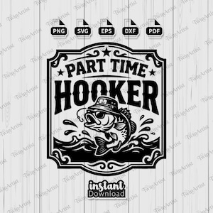 Puede incluir: Diseño gráfico en blanco y negro con un pez que lleva un sombrero y un anzuelo, con las palabras "PART TIME HOOKER" en negrita. El diseño incluye iconos de tipo de archivo para PNG, SVG, EPS, DXF y PDF.