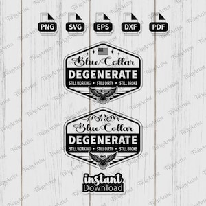 May include: Black and white digital design featuring the text "Blue Collar Degenerate" with an eagle graphic. Includes file type icons for PNG, SVG, EPS, DXF, and PDF. The design also includes the words "Still Working, Still Dirty, Still Broke."
