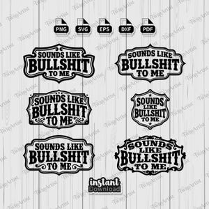 Puede incluir: Una colección de diseños digitales en blanco y negro con la frase "SOUNDS LIKE BULLSHIT TO ME" en varios marcos decorativos. Incluye iconos de tipo de archivo para los formatos PNG, SVG, EPS, DXF y PDF. También está presente el texto "descarga instantánea".