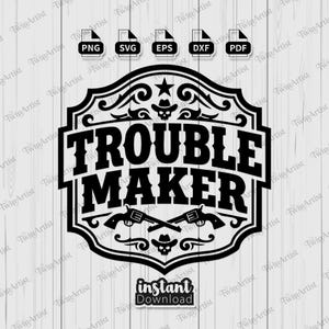 May include: Black and white graphic design with the text "TROUBLE MAKER" inside a decorative frame. The design includes crossed pistols, a cowboy hat, and the words "instant Download".