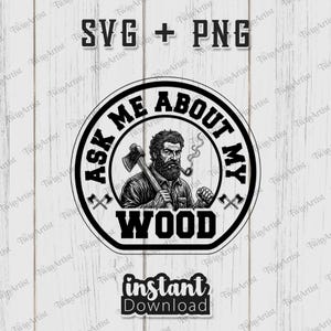 Ask Me About My Wood SVG, Funny Lumberjack Carpenter Humor Woodworking Quote PNG