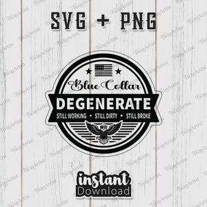 Può includere: Grafica in bianco e nero con il testo "SVG + PNG". Il design presenta un emblema circolare con le parole "Blue Collar DEGENERATE" e le frasi "STILL WORKING STILL DIRTY STILL BROKE". Un'aquila è in basso. Le parole "instant Download" sono in basso.