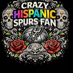 May include: Black graphic design featuring the text "CRAZY HISPANIC SPURS FAN" in colorful letters, with a basketball and the Spurs logo. The design includes sugar skull imagery, roses, and decorative flourishes.