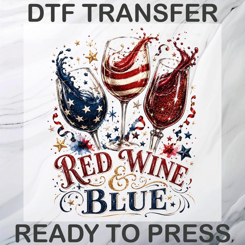 May include: A DTF transfer graphic featuring three wine glasses with red, white, and blue patriotic designs, including stars and stripes patterns. The text reads RED WINE & BLUE, surrounded by decorative swirls, stars, and ribbons. READY TO PRESS.