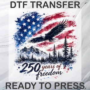 America Flag Eagle DTF Transfer, USA 250th Anniversary Heat Press, 250 Years of Freedom Patriotic Ready To Press