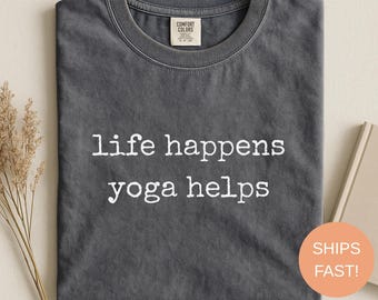 Comfort Colors®, Yoga Shirt, Life Happens, Yoga Helps, Yoga Lover Tee, Yoga Teacher Gift, Meditation Shirt, Mindfulness Tee, Spiritual