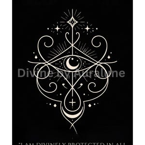 May include: Black poster with white sigil design and text. The sigil includes an eye, crescent moon, stars, and cross. Text at the top reads "SIGIL OF PROTECTION." The bottom text says, "I AM DIVINELY PROTECTED IN ALL THAT I DO. ONLY LOVING AND ALIGNED ENERGY SURROUNDS ME."
