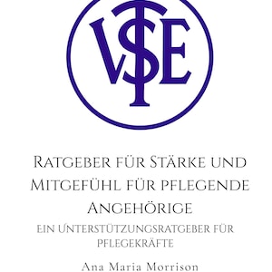 May include: A book cover with a dark blue circular logo featuring the letters "VSE" in a stylized design. The title is in German and reads "RATGEBER FÜR STÄRKE UND MITGEFÜHL FÜR PFLEGENDE ANGEHÖRIGE". The author is Ana Maria Morrison.