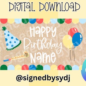 May include: A digital download birthday graphic with a party hat, noisemaker, and balloons. The words "Happy Birthday Name" are in the center. The top of the graphic says "DIGITAL DOWNLOAD" and the bottom says "@signedbysydj".
