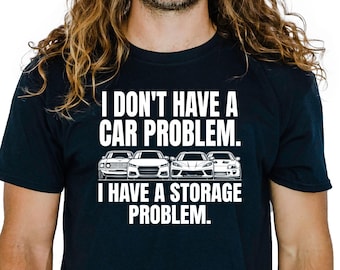 I Don't Have A Car Problem I Have A Storage Problem T-Shirt | Car Storage Shirt
