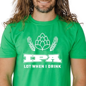 IPA Lot When I Drink T-Shirt | Funny St Patrick's Day Irish Beer Hops Graphic Tee