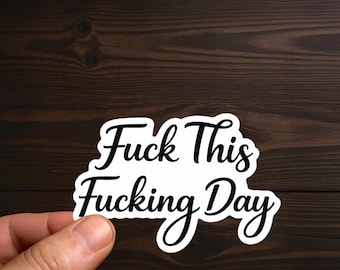 Fuck This Fucking Day | Adult Humor, Sarcastic Decal, Offensive Decals, Water Resistant, Die-Cut Sticker