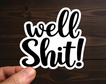 Well Shit! | Adult Humor, Sarcastic Decal, Offensive Decals, Water Resistant, Die-Cut Sticker